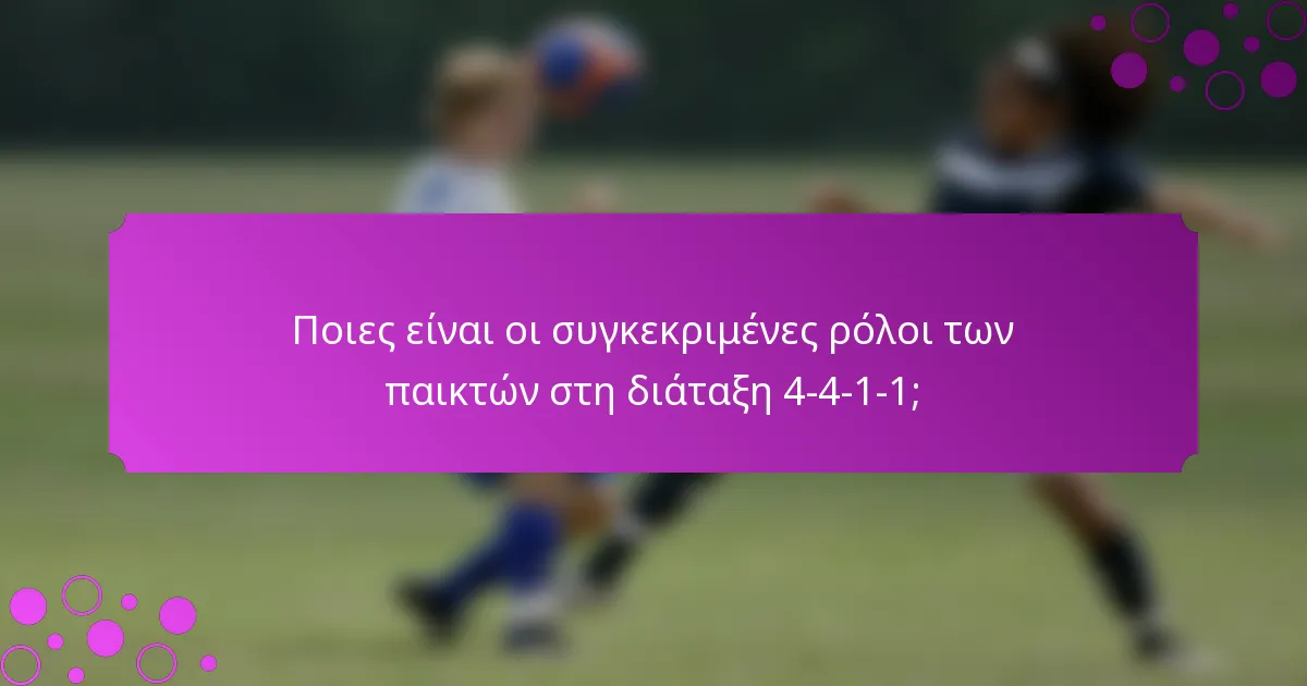 Ποιες είναι οι συγκεκριμένες ρόλοι των παικτών στη διάταξη 4-4-1-1;