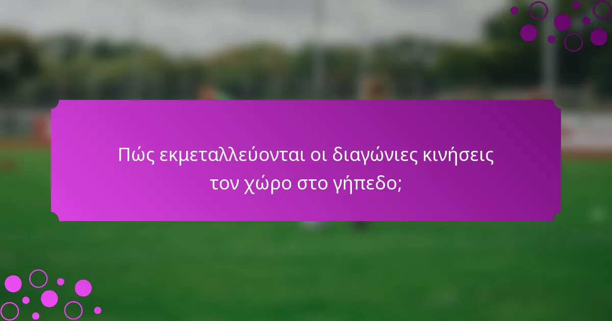 Πώς εκμεταλλεύονται οι διαγώνιες κινήσεις τον χώρο στο γήπεδο;