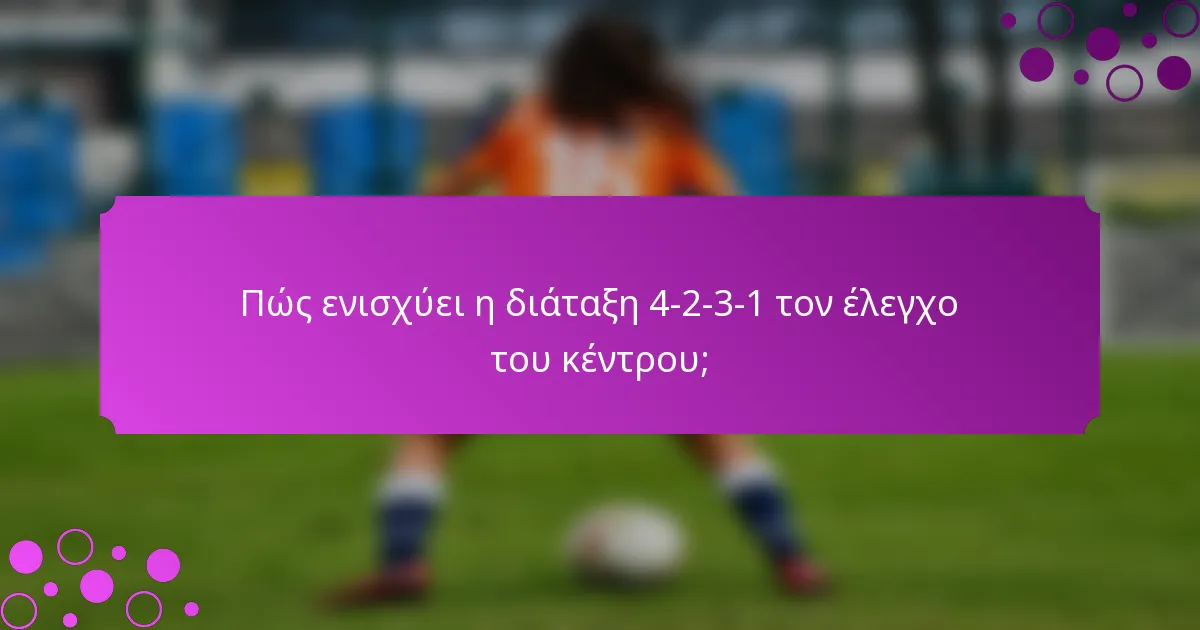 Πώς ενισχύει η διάταξη 4-2-3-1 τον έλεγχο του κέντρου;