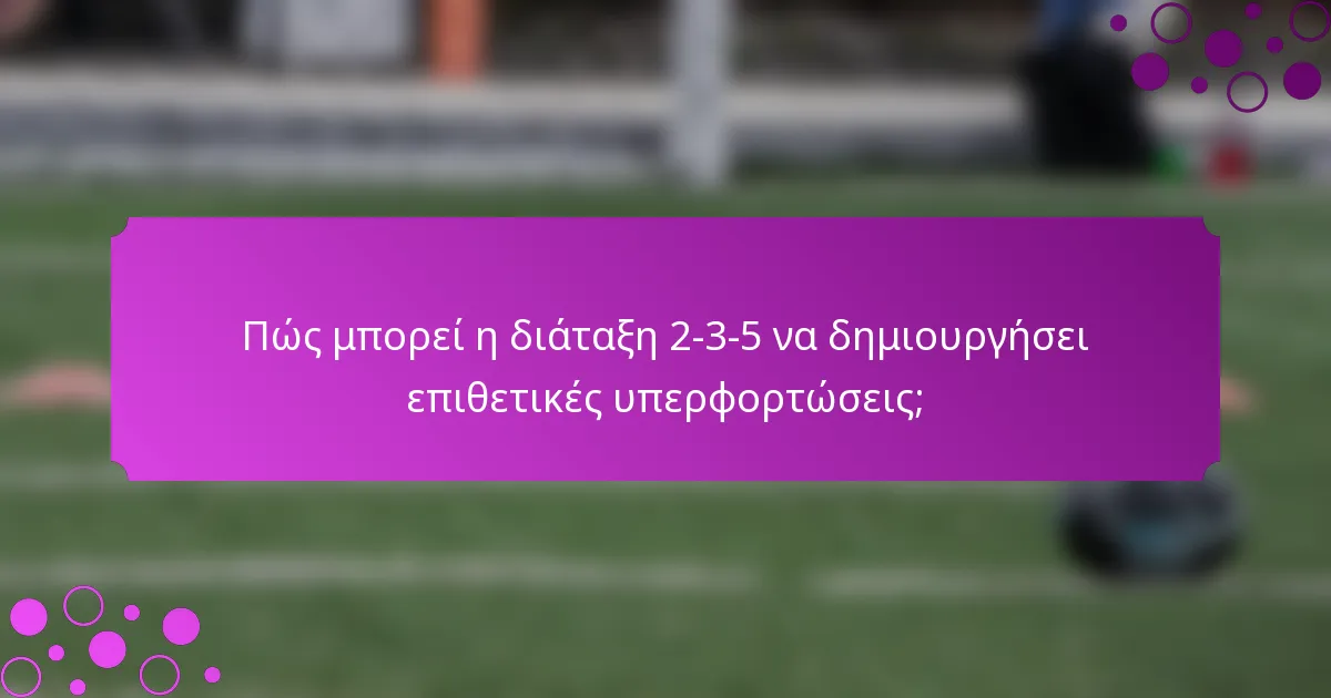 Πώς μπορεί η διάταξη 2-3-5 να δημιουργήσει επιθετικές υπερφορτώσεις;