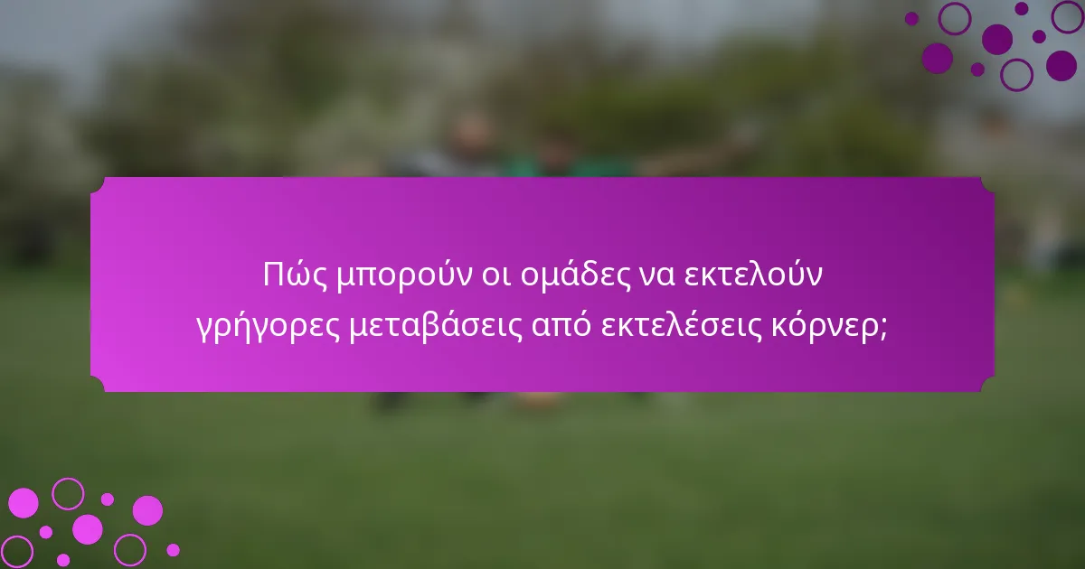 Πώς μπορούν οι ομάδες να εκτελούν γρήγορες μεταβάσεις από εκτελέσεις κόρνερ;