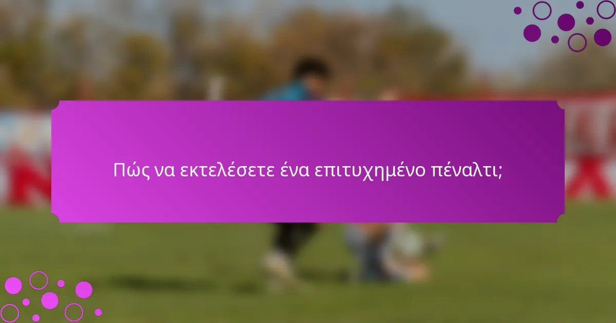Πώς να εκτελέσετε ένα επιτυχημένο πέναλτι;